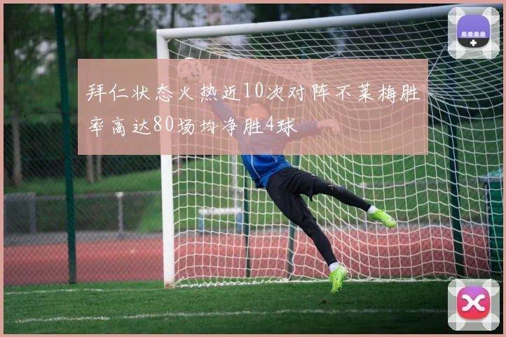 拜仁状态火热近10次对阵不莱梅胜率高达80场均净胜4球