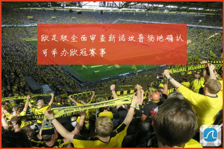 欧足联全面审查新诺坎普场地确认可举办欧冠赛事